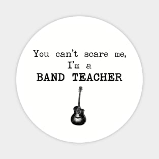 You Can't Scare Me I'm A Band Teacher Magnet